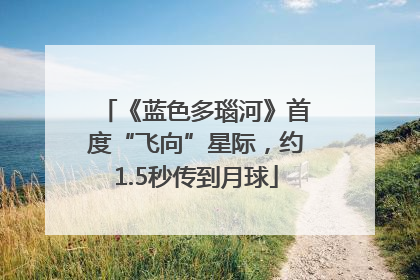 《蓝色多瑙河》首度“飞向”星际，约1.5秒传到月球