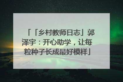 「乡村教师日志」郭泽宇：开心助学，让每粒种子长成最好模样