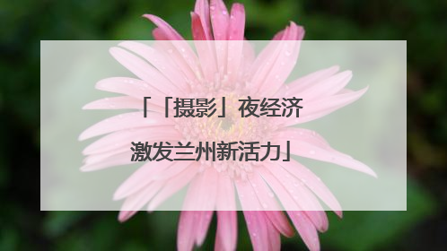 「摄影」夜经济激发兰州新活力