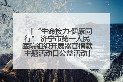 “生命接力·健康同行” 济宁市第一人民医院组织开展器官捐献主题活动日公益活动