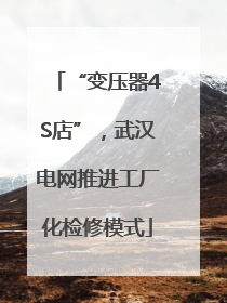 “变压器4S店”，武汉电网推进工厂化检修模式
