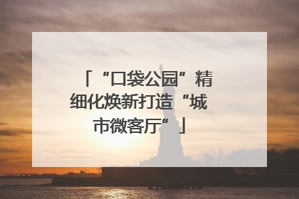 “口袋公园”精细化焕新打造“城市微客厅”