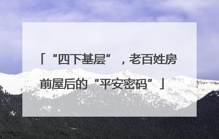 “四下基层”，老百姓房前屋后的“平安密码”