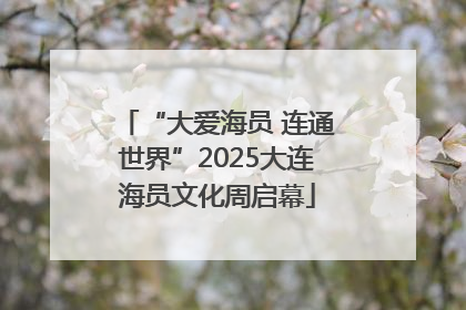 “大爱海员 连通世界”2025大连海员文化周启幕