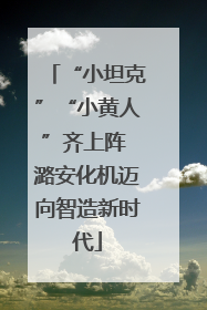 “小坦克”“小黄人”齐上阵 潞安化机迈向智造新时代