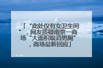“此处仅有女卫生间”，网友质疑南京一商场“大面积取消男厕”，商场最新回应