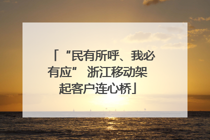 “民有所呼、我必有应” 浙江移动架起客户连心桥