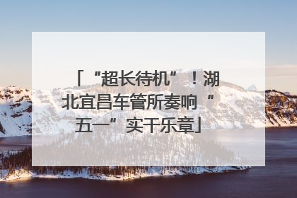 “超长待机”！湖北宜昌车管所奏响“五一”实干乐章