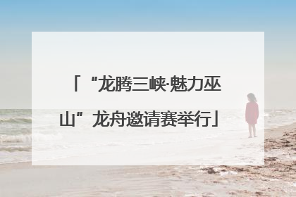 “龙腾三峡·魅力巫山”龙舟邀请赛举行