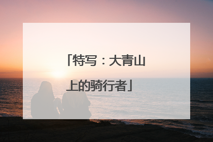 特写：大青山上的骑行者