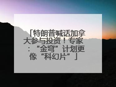 特朗普喊话加拿大参与投资！专家：“金穹”计划更像“科幻片”