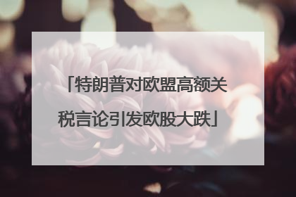特朗普对欧盟高额关税言论引发欧股大跌