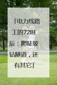电力线路工的72时辰：爬陡坡钻隧道，还有其它