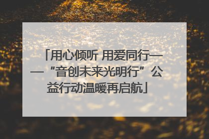 用心倾听 用爱同行——“音创未来光明行”公益行动温暖再启航