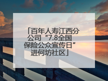 百年人寿江西分公司“7.8全国保险公众宣传日”进何坊社区