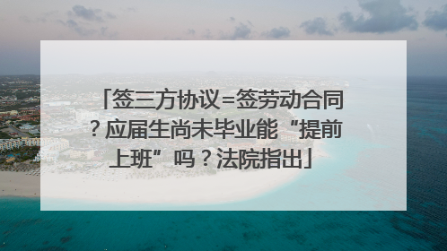 签三方协议=签劳动合同？应届生尚未毕业能“提前上班”吗？法院指出