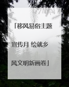 移风易俗主题宣传月 绘就乡风文明新画卷