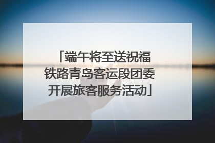 端午将至送祝福 铁路青岛客运段团委开展旅客服务活动