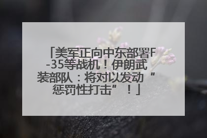 美军正向中东部署F-35等战机！伊朗武装部队：将对以发动“惩罚性打击”！