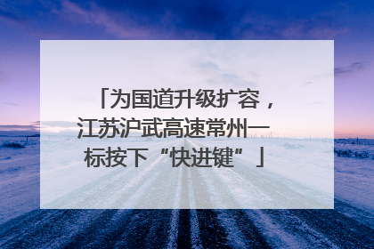 为国道升级扩容，江苏沪武高速常州一标按下“快进键”