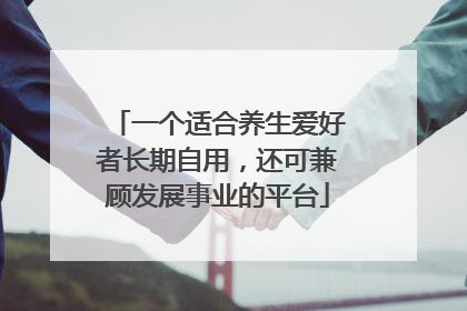 一个适合养生爱好者长期自用，还可兼顾发展事业的平台