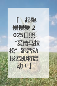 一起跑 慢慢爱 2025日照“爱情马拉松”跑活动报名即将启动！