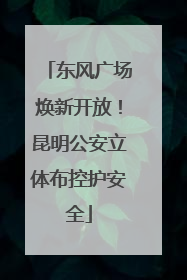 东风广场焕新开放！昆明公安立体布控护安全