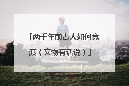两千年前古人如何竞渡（文物有话说）