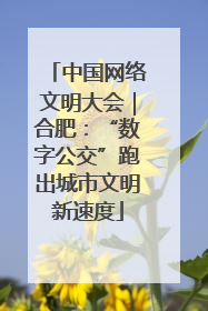 中国网络文明大会｜合肥：“数字公交”跑出城市文明新速度