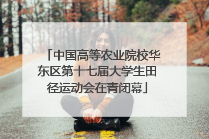 中国高等农业院校华东区第十七届大学生田径运动会在青闭幕