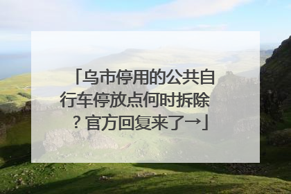 乌市停用的公共自行车停放点何时拆除？官方回复来了→