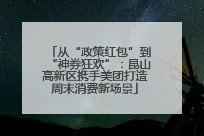 从“政策红包”到“神券狂欢”：昆山高新区携手美团打造周末消费新场景