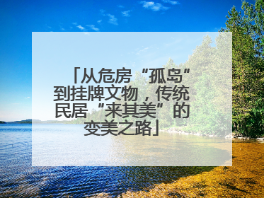 从危房“孤岛”到挂牌文物，传统民居“来其美”的变美之路