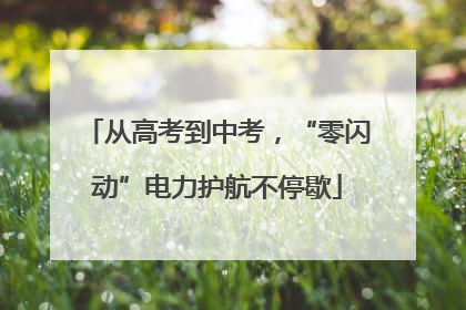 从高考到中考，“零闪动”电力护航不停歇