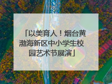 以美育人！烟台黄渤海新区中小学生校园艺术节展演