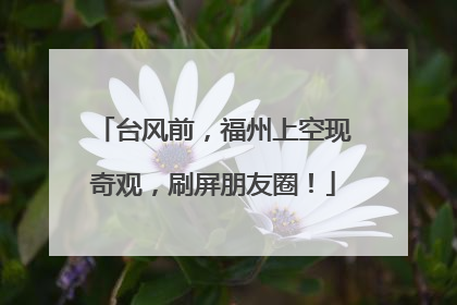 台风前，福州上空现奇观，刷屏朋友圈！