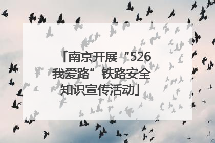 南京开展“526 我爱路”铁路安全知识宣传活动