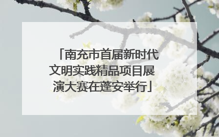南充市首届新时代文明实践精品项目展演大赛在蓬安举行