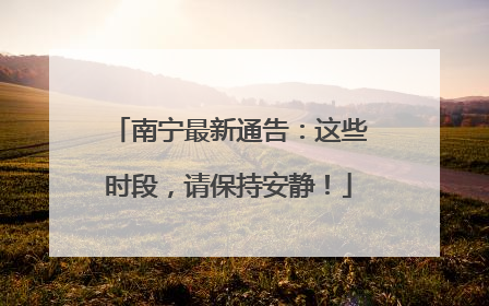南宁最新通告：这些时段，请保持安静！