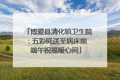 博爱县清化镇卫生院：五彩绳送至病床前 端午祝福暖心间