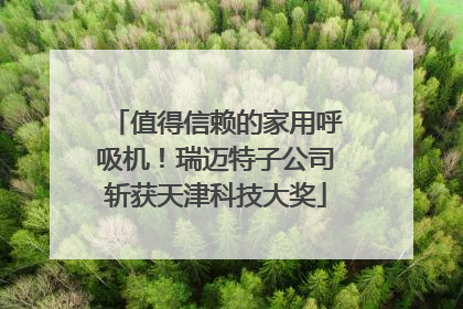 值得信赖的家用呼吸机！瑞迈特子公司斩获天津科技大奖