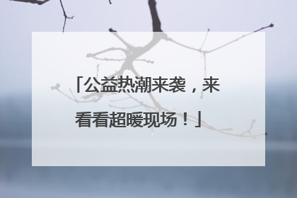 公益热潮来袭，来看看超暖现场！
