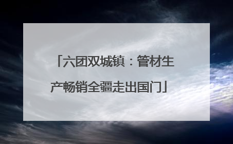 六团双城镇：管材生产畅销全疆走出国门
