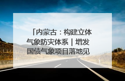 内蒙古：构建立体气象防灾体系｜增发国债气象项目落地见效系列报道