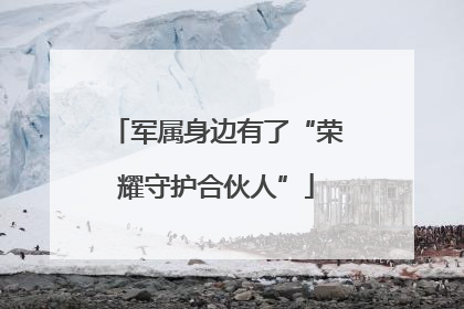 军属身边有了“荣耀守护合伙人”
