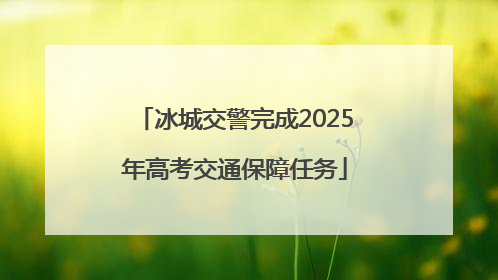 冰城交警完成2025年高考交通保障任务