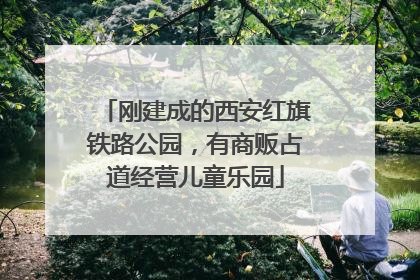 刚建成的西安红旗铁路公园，有商贩占道经营儿童乐园