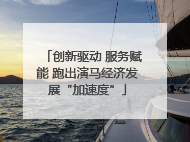 创新驱动 服务赋能 跑出演马经济发展“加速度”
