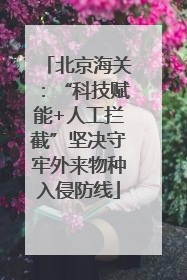 北京海关：“科技赋能+人工拦截”坚决守牢外来物种入侵防线