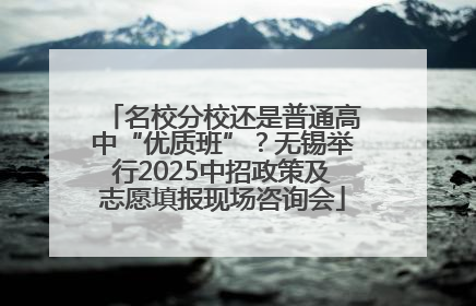 名校分校还是普通高中“优质班”？无锡举行2025中招政策及志愿填报现场咨询会